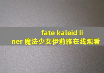 fate kaleid liner 魔法少女伊莉雅在线观看